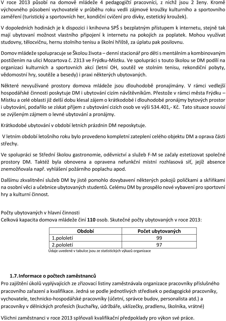 V dopoledních hodinách je k dispozici i knihovna SPŠ s bezplatným přístupem k internetu, stejně tak mají ubytovaní možnost vlastního připojení k internetu na pokojích za poplatek.