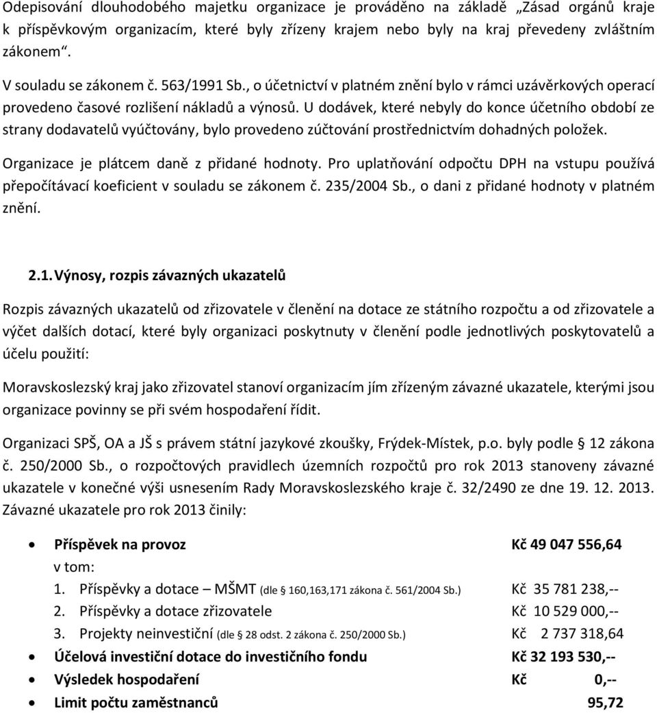 U dodávek, které nebyly do konce účetního období ze strany dodavatelů vyúčtovány, bylo provedeno zúčtování prostřednictvím dohadných položek. Organizace je plátcem daně z přidané hodnoty.