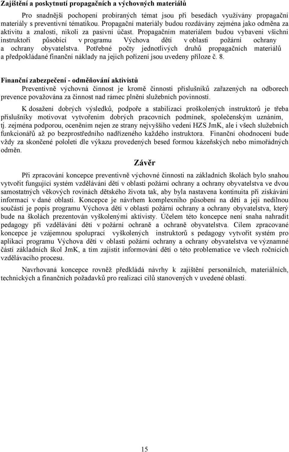 Propagačním materiálem budou vybaveni všichni instruktoři působící v programu Výchova dětí v oblasti požární ochrany a ochrany obyvatelstva.