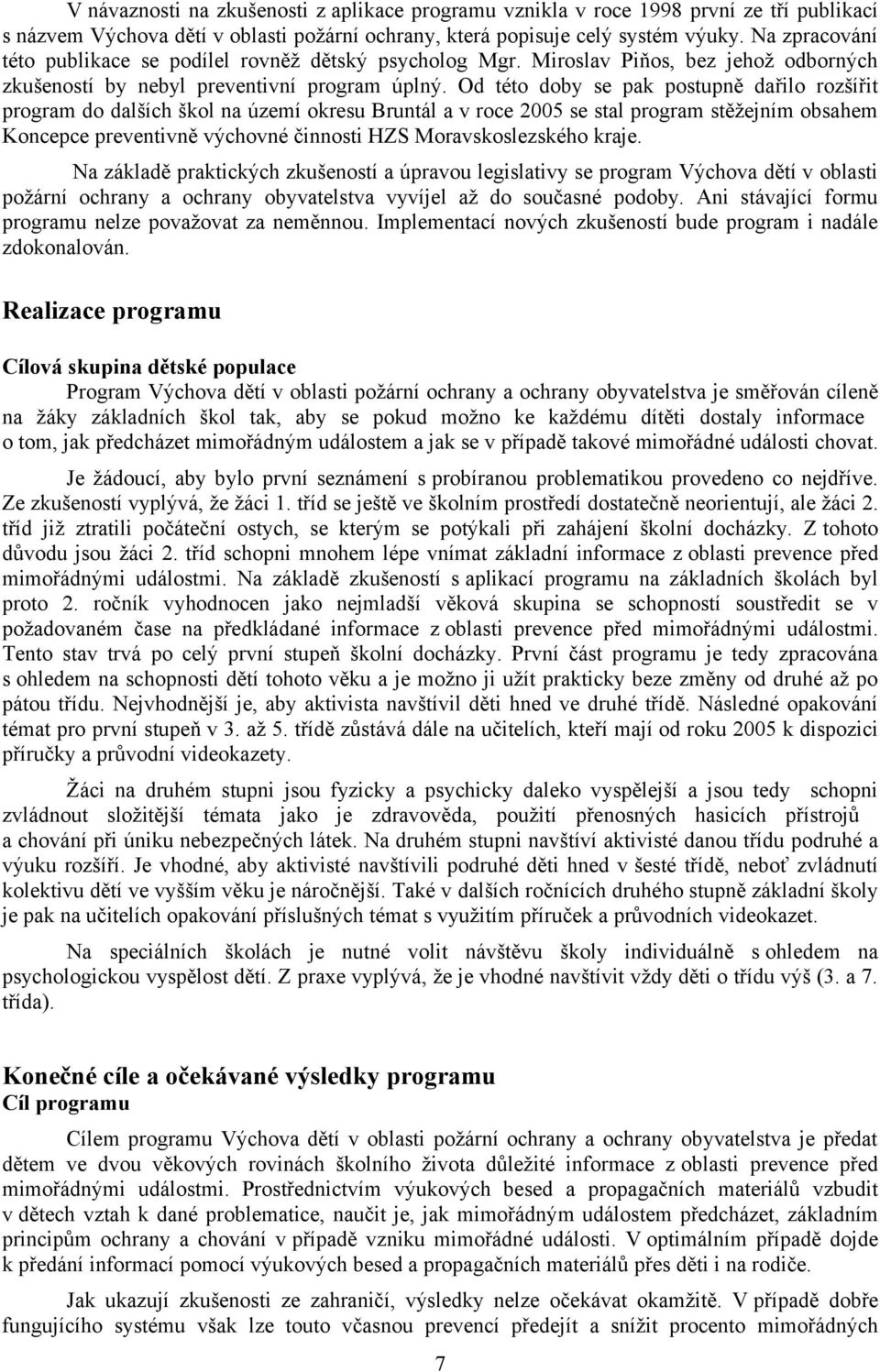 Od této doby se pak postupně dařilo rozšířit program do dalších škol na území okresu Bruntál a v roce 2005 se stal program stěžejním obsahem Koncepce preventivně výchovné činnosti HZS