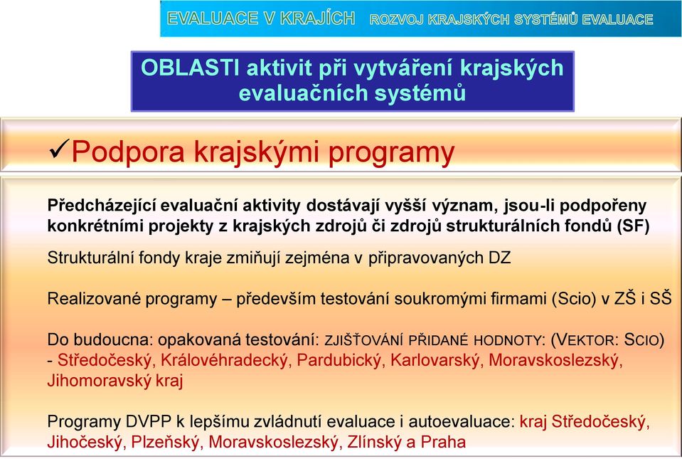 testování soukromými firmami (Scio) v ZŠ i SŠ Do budoucna: opakovaná testování: ZJIŠŤOVÁNÍ PŘIDANÉ HODNOTY: (VEKTOR: SCIO) - Středočeský, Královéhradecký, Pardubický,