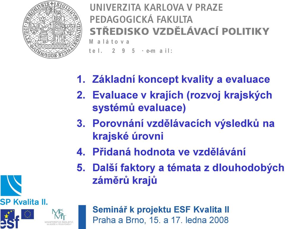 Porovnání vzdělávacích výsledků na krajské úrovni 4. Přidaná hodnota ve vzdělávání 5.