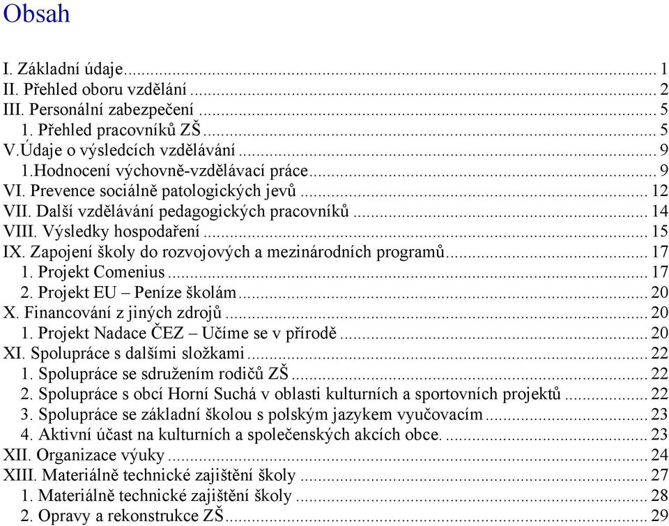 .. 17 1. Projekt Comenius... 17 2. Projekt EU Peníze školám... 20 X. Financování z jiných zdrojů... 20 1. Projekt Nadace ČEZ Učíme se v přírodě... 20 XI. Spolupráce s dalšími složkami... 22 1.