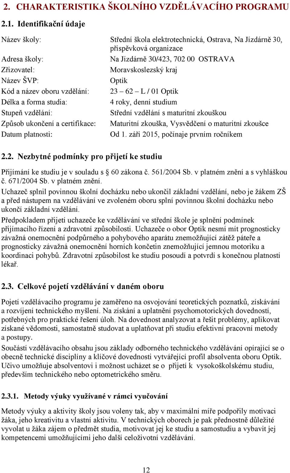 Název ŠVP: Optik Kód a název oboru vzdělání: 23 62 L / 01 Optik Délka a forma studia: 4 roky, denní studium Stupeň vzdělání: Střední vzdělání s maturitní zkouškou Způsob ukončení a certifikace: