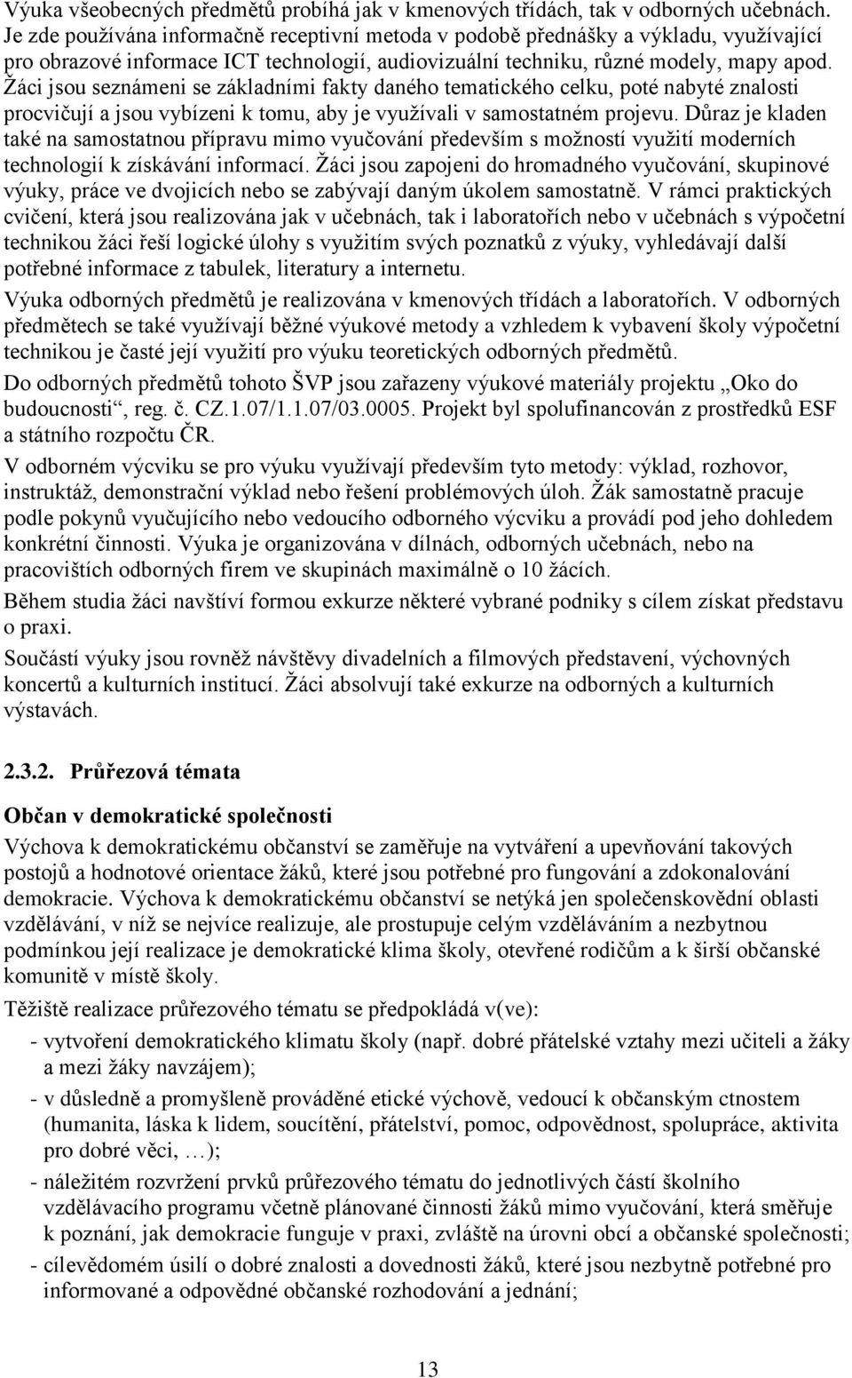 Žáci jsou seznámeni se základními fakty daného tematického celku, poté nabyté znalosti procvičují a jsou vybízeni k tomu, aby je využívali v samostatném projevu.