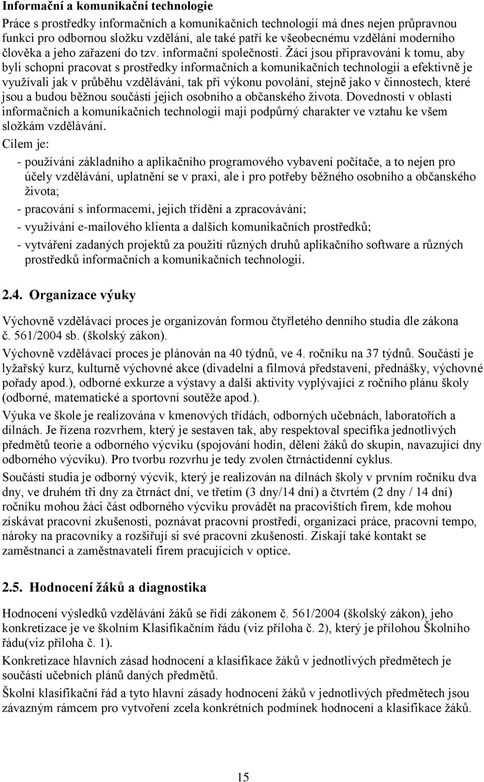 Žáci jsou připravováni k tomu, aby byli schopni pracovat s prostředky informačních a komunikačních technologií a efektivně je využívali jak v průběhu vzdělávání, tak při výkonu povolání, stejně jako