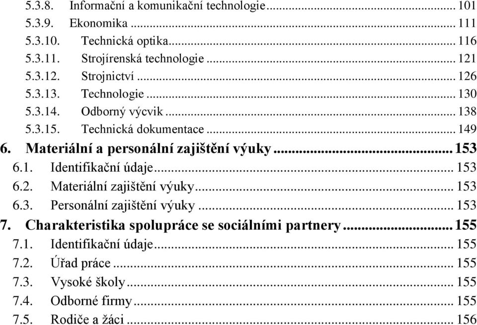 Materiální a personální zajištění výuky... 153 6.1. Identifikační údaje... 153 6.2. Materiální zajištění výuky... 153 6.3. Personální zajištění výuky.