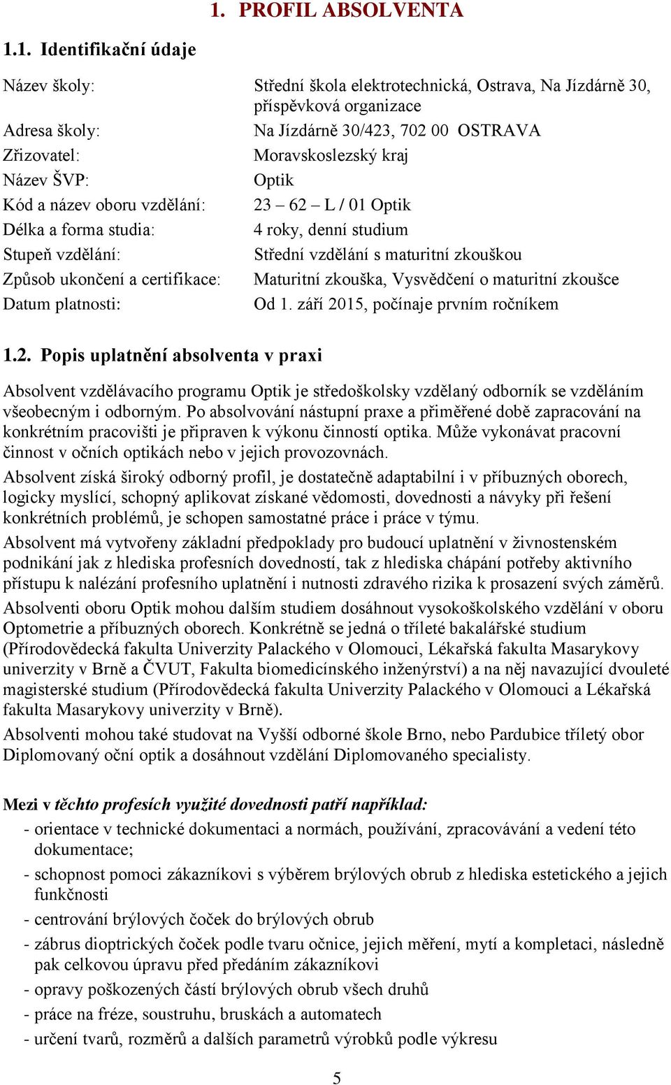 a certifikace: Maturitní zkouška, Vysvědčení o maturitní zkoušce Datum platnosti: Od 1. září 20