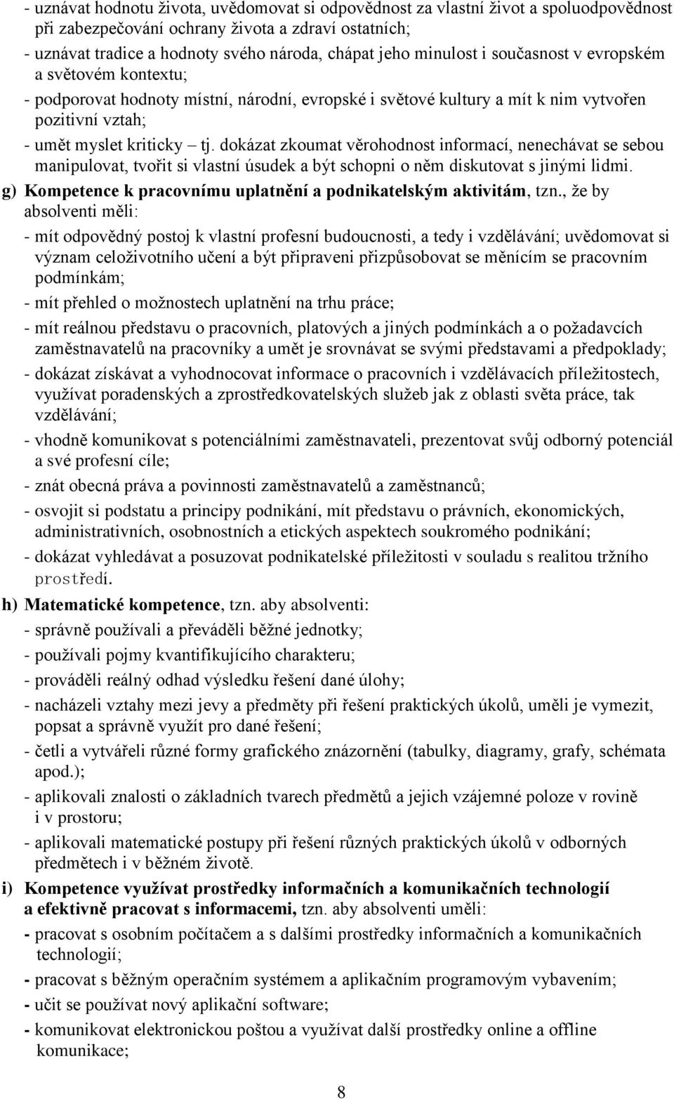 dokázat zkoumat věrohodnost informací, nenechávat se sebou manipulovat, tvořit si vlastní úsudek a být schopni o něm diskutovat s jinými lidmi.