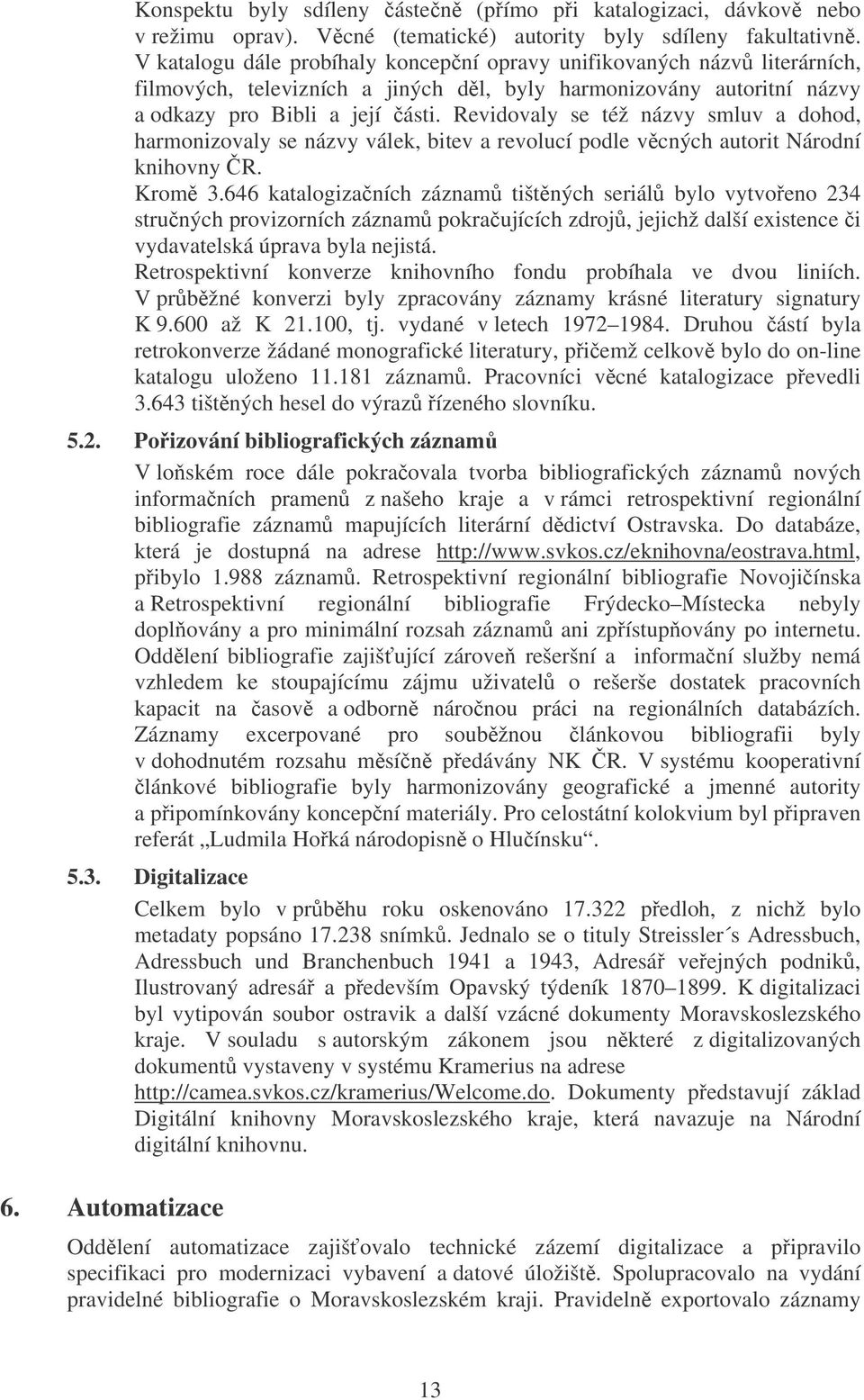 Revidovaly se též názvy smluv a dohod, harmonizovaly se názvy válek, bitev a revolucí podle vcných autorit Národní knihovny R. Krom 3.