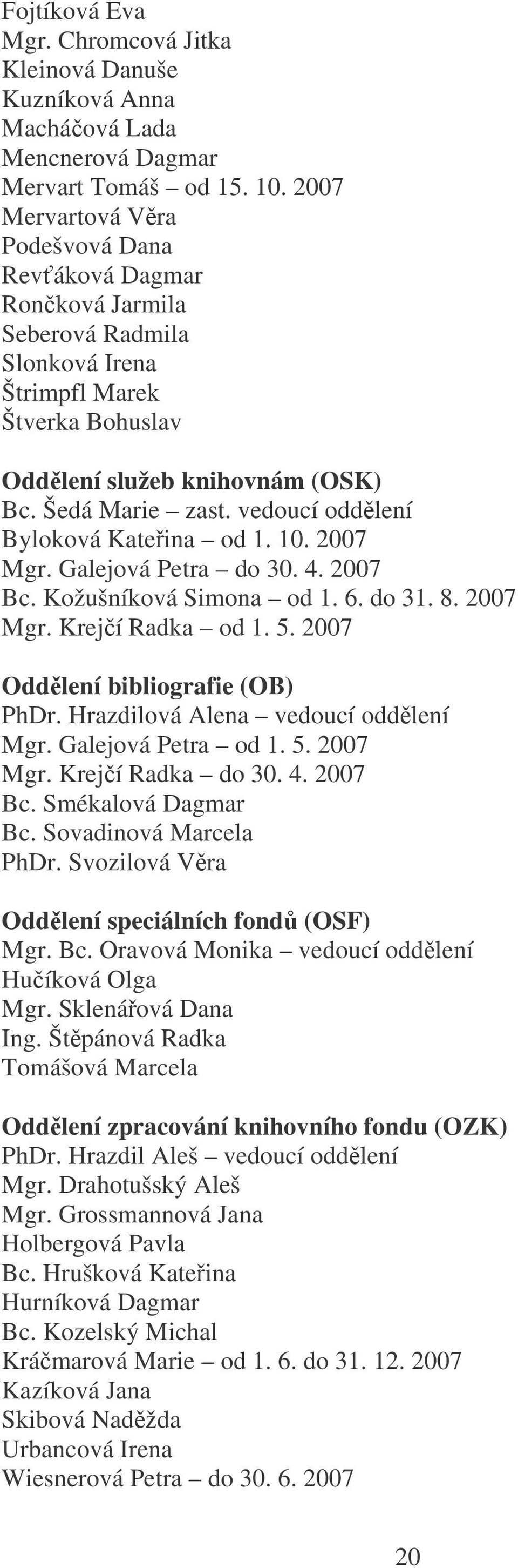 vedoucí oddlení Byloková Kateina od 1. 10. 2007 Mgr. Galejová Petra do 30. 4. 2007 Bc. Kožušníková Simona od 1. 6. do 31. 8. 2007 Mgr. Krej í Radka od 1. 5. 2007 Odd lení bibliografie (OB) PhDr.