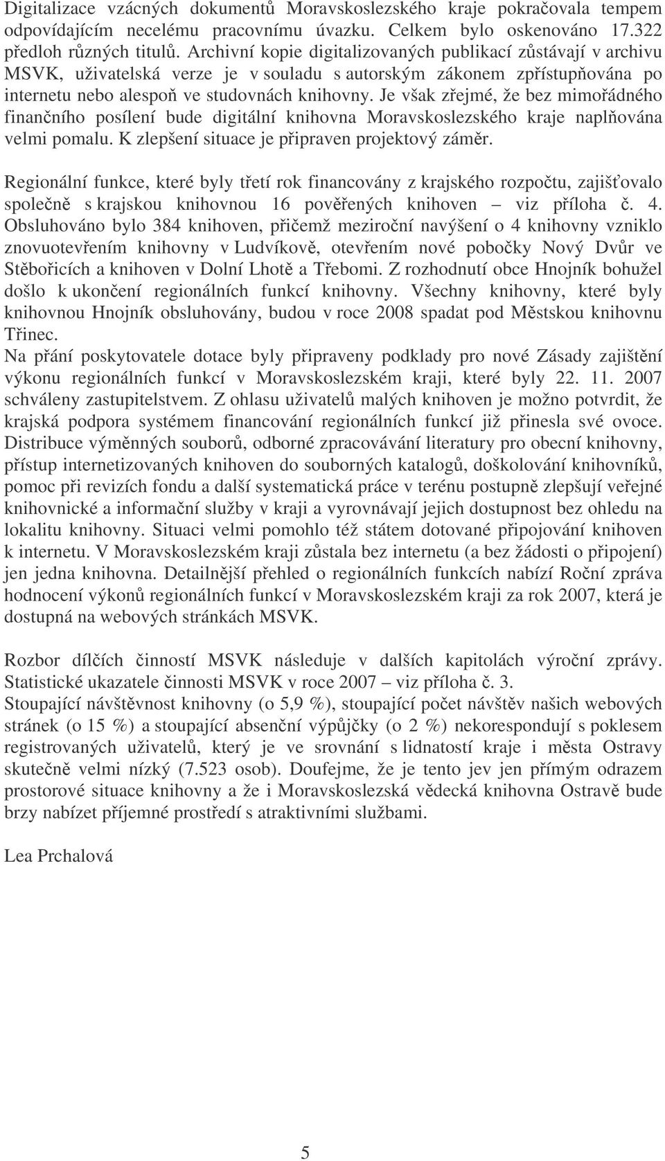 Je však zejmé, že bez mimoádného finan ního posílení bude digitální knihovna Moravskoslezského kraje naplována velmi pomalu. K zlepšení situace je pipraven projektový zámr.