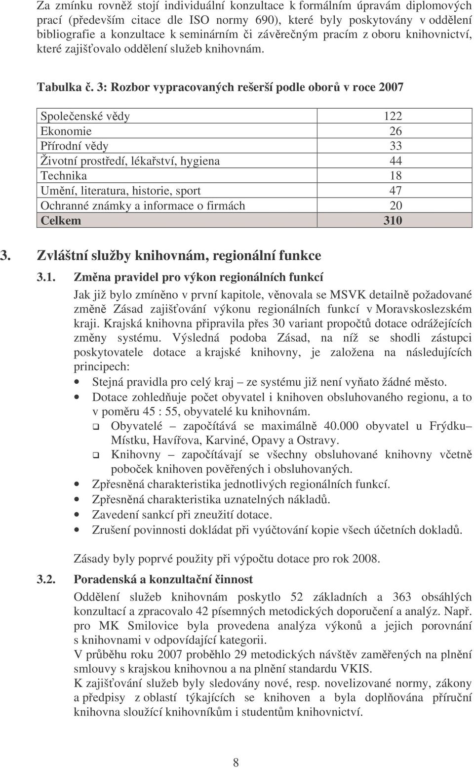 3: Rozbor vypracovaných rešerší podle obor v roce 2007 Spole enské vdy 122 Ekonomie 26 Pírodní vdy 33 Životní prostedí, lékaství, hygiena 44 Technika 18 Umní, literatura, historie, sport 47 Ochranné