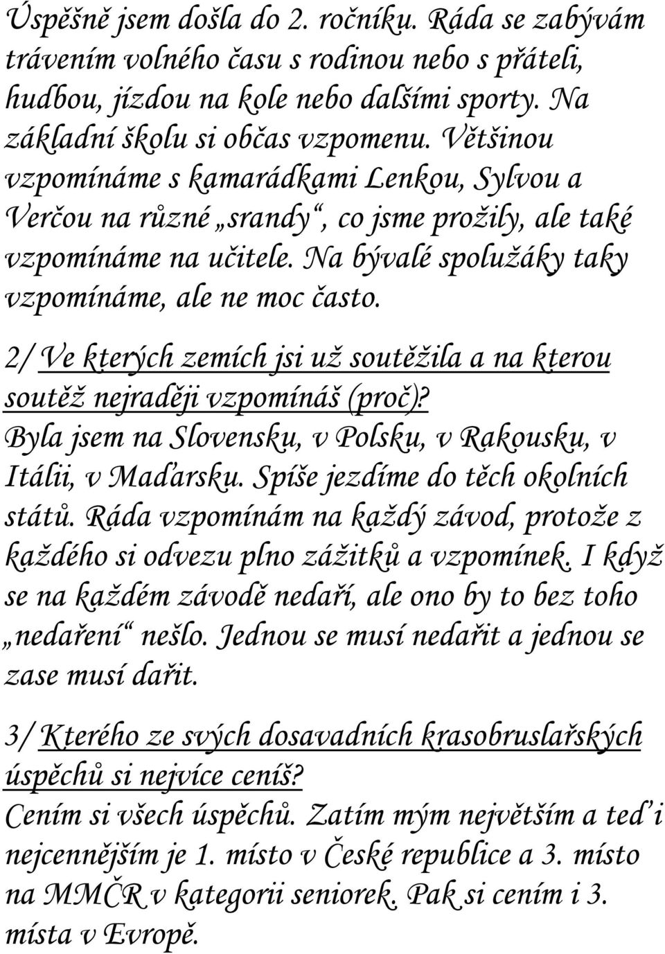 2/ Ve kterých zemích jsi už soutěžila a na kterou soutěž nejraději vzpomínáš (proč)? Byla jsem na Slovensku, v Polsku, v Rakousku, v Itálii, v Maďarsku. Spíše jezdíme do těch okolních států.