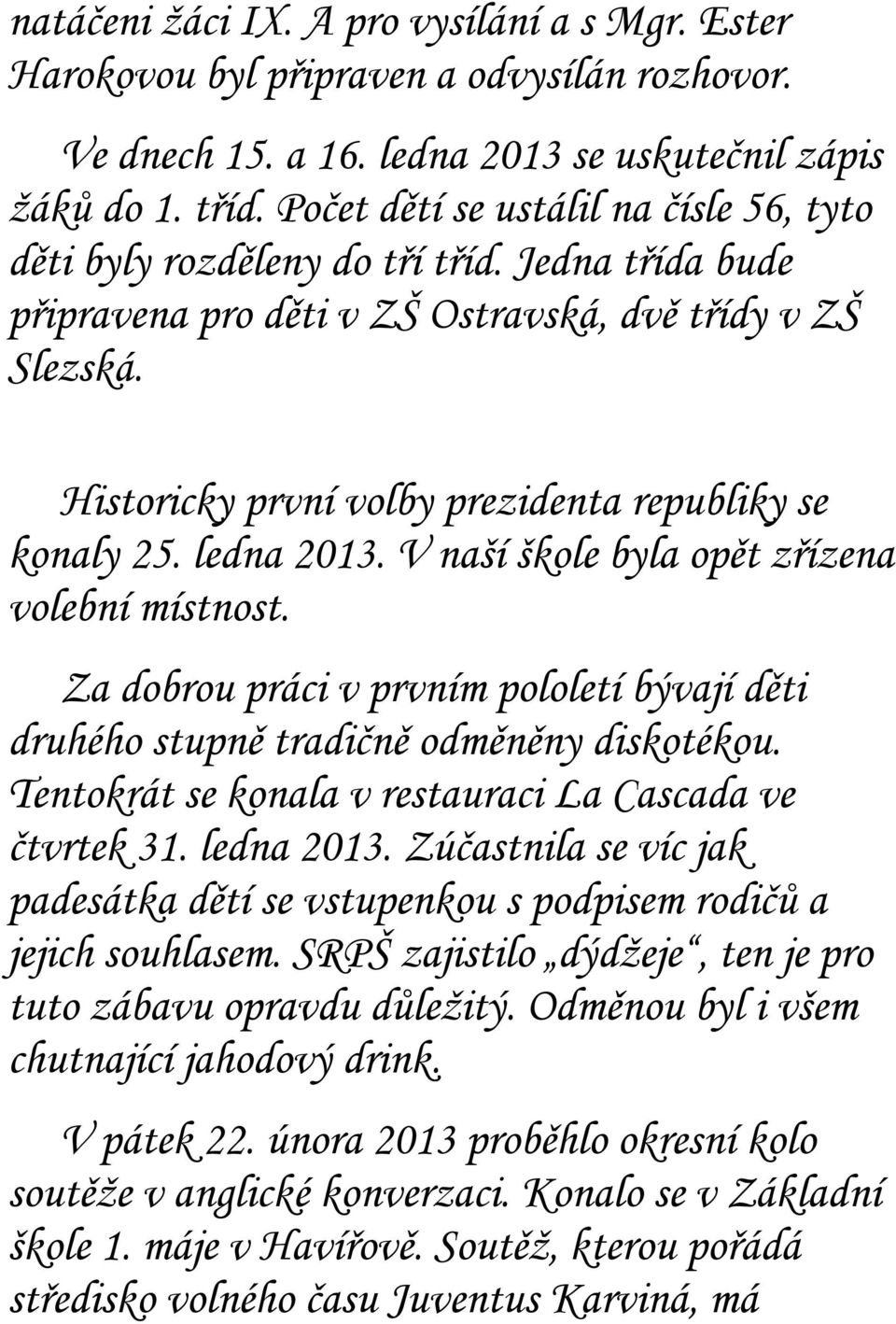 Historicky první volby prezidenta republiky se konaly 25. ledna 2013. V naší škole byla opět zřízena volební místnost.