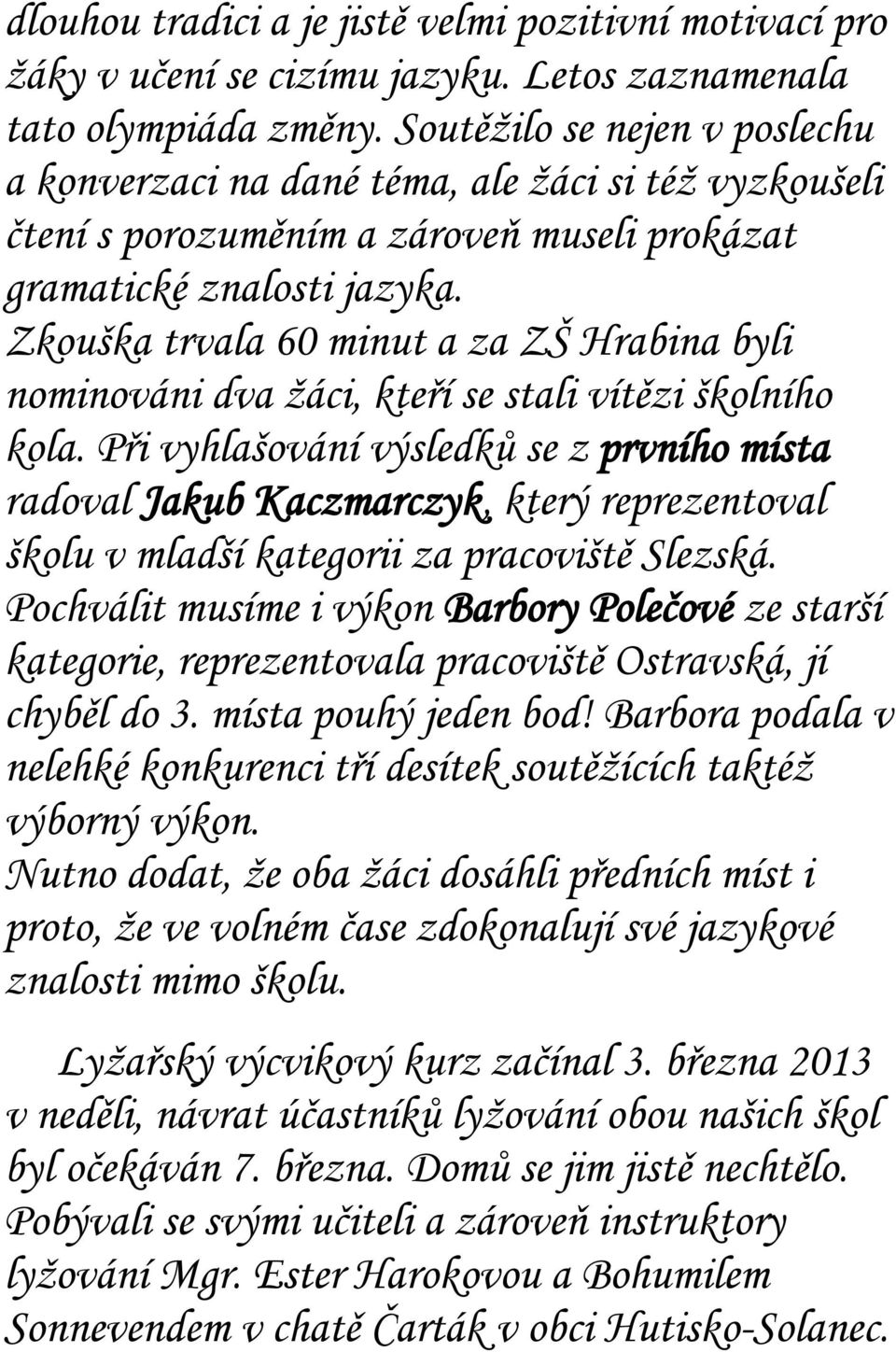 Zkouška trvala 60 minut a za ZŠ Hrabina byli nominováni dva žáci, kteří se stali vítězi školního kola.