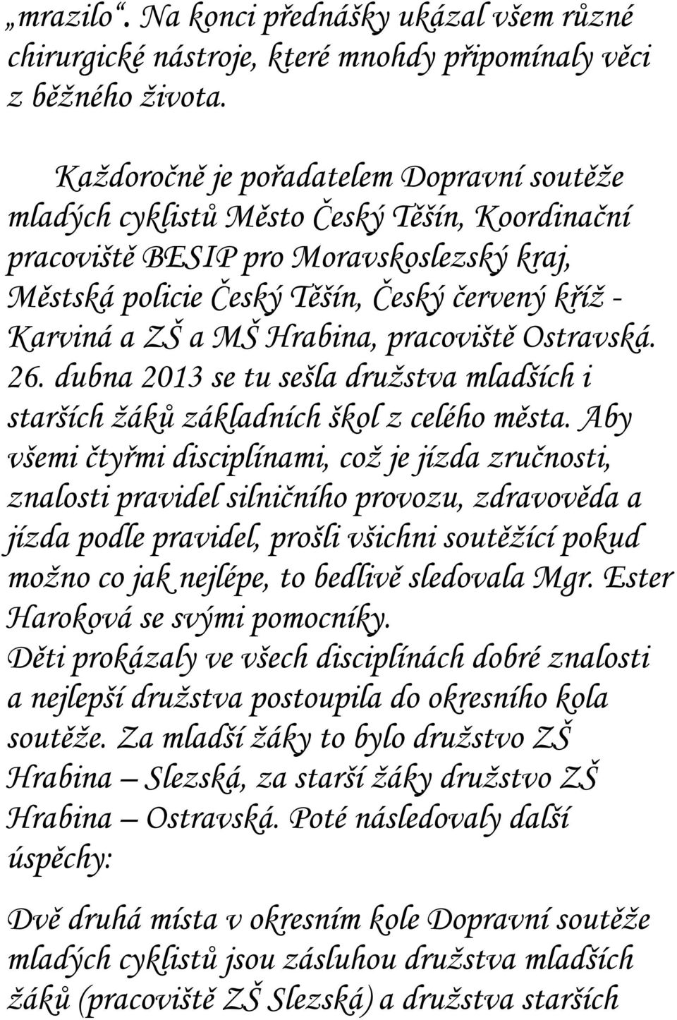 MŠ Hrabina, pracoviště Ostravská. 26. dubna 2013 se tu sešla družstva mladších i starších žáků základních škol z celého města.