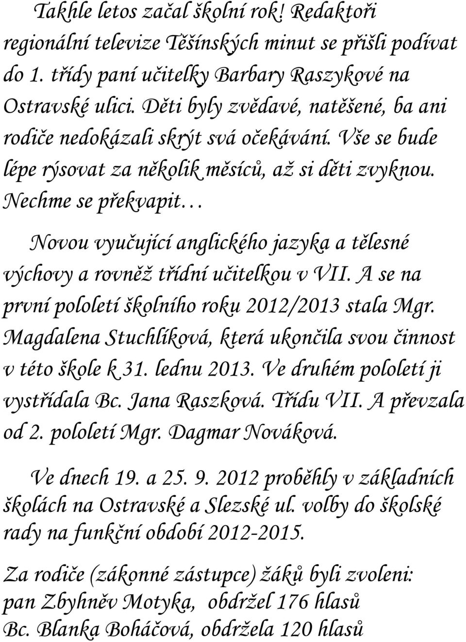 Nechme se překvapit Novou vyučující anglického jazyka a tělesné výchovy a rovněž třídní učitelkou v VII. A se na první pololetí školního roku 2012/2013 stala Mgr.