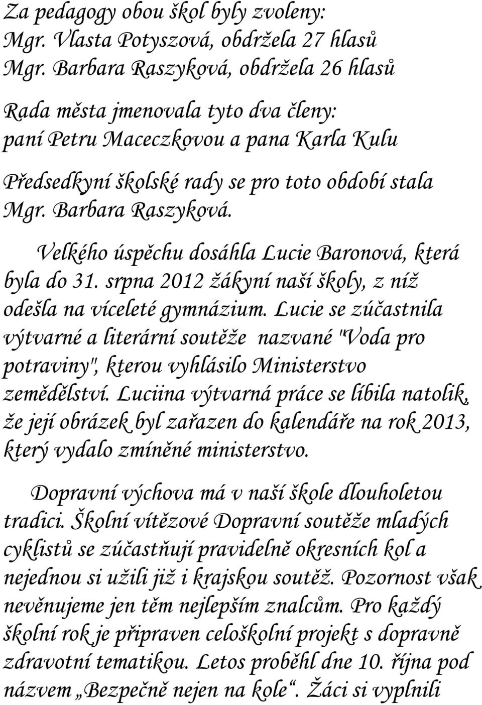 Velkého úspěchu dosáhla Lucie Baronová, která byla do 31. srpna 2012 žákyní naší školy, z níž odešla na víceleté gymnázium.