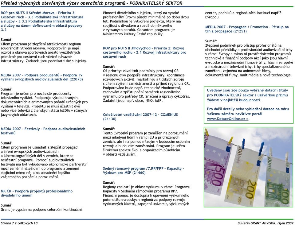 rozvoj a obnova sportovních areálů využitelných primárně pro cestovní ruch včetně návazné infrastruktury. Žadateli jsou podnikatelské subjekty.