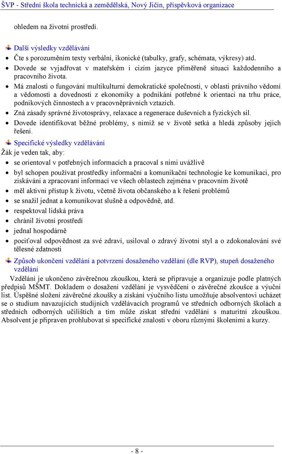 Má znalosti o fungování multikulturní demokratické společnosti, v oblasti právního vědomí a vědomosti a dovednosti z ekonomiky a podnikání potřebné k orientaci na trhu práce, podnikových činnostech a