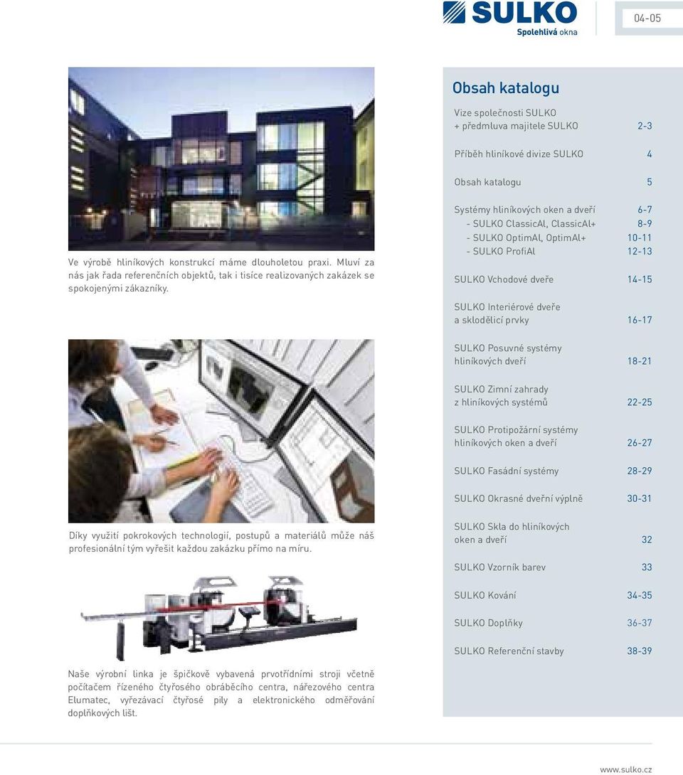Systémy hliníkových oken a dveří 6-7 - SULKO ClassicAl, ClassicAl+ 8-9 - SULKO OptimAl, OptimAl+ 10-11 - SULKO ProfiAl 12-13 SULKO Vchodové dveře 14-15 SULKO Interiérové dveře a sklodělicí prvky