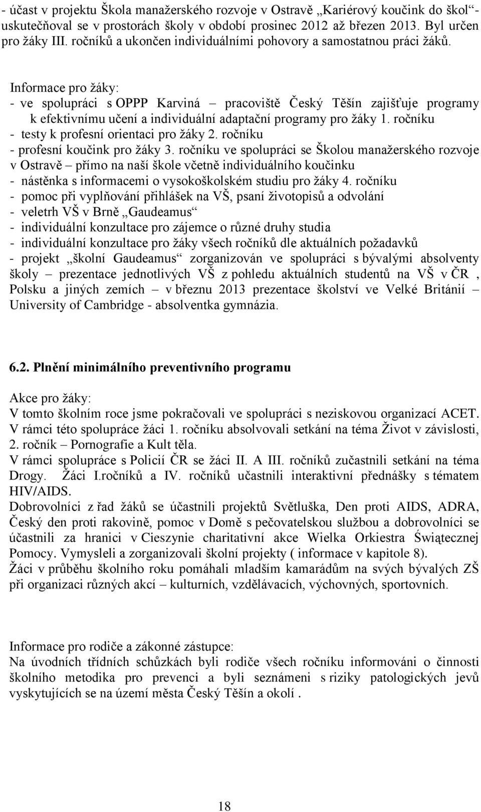 Informace pro žáky: - ve spolupráci s OPPP Karviná pracoviště Český Těšín zajišťuje programy k efektivnímu učení a individuální adaptační programy pro žáky 1.