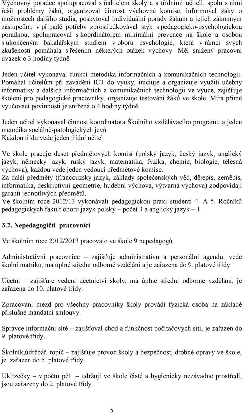 osobou s ukončeným bakalářským studiem v oboru psychologie, která v rámci svých zkušenosti pomáhala s řešením některých otázek výchovy. Měl snížený pracovní úvazek o 3 hodiny týdně.