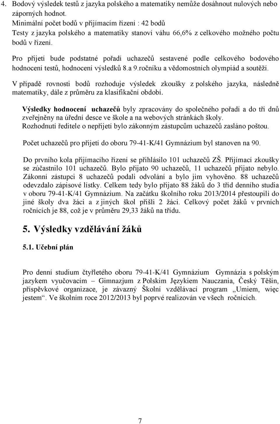 Pro přijetí bude podstatné pořadí uchazečů sestavené podle celkového bodového hodnocení testů, hodnocení výsledků 8.a 9.ročníku a vědomostních olympiád a soutěží.