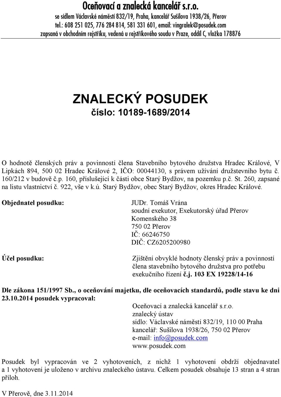 družstva Hradec Králové, V Lipkách 894, 500 02 Hradec Králové 2, IČO: 00044130, s právem užívání družstevního bytu č. 160/212 v budově č.p. 160, příslušející k části obce Sta