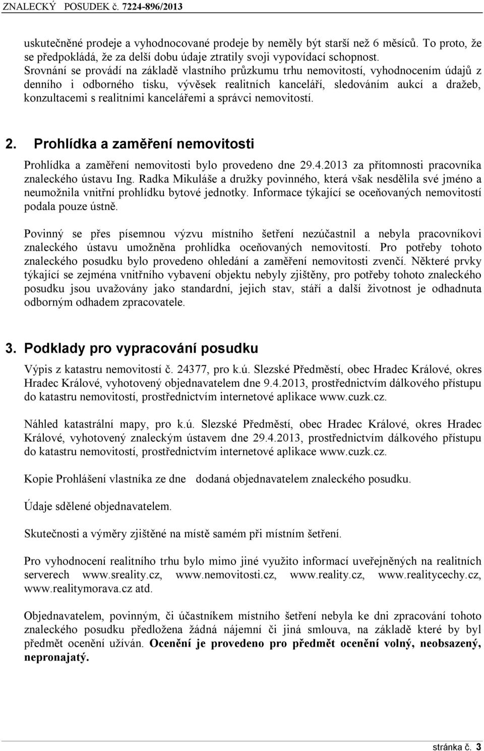 kancelářemi a správci nemovitostí. 2. Prohlídka a zaměření nemovitosti Prohlídka a zaměření nemovitosti bylo provedeno dne 29.4.2013 za přítomnosti pracovníka znaleckého ústavu Ing.