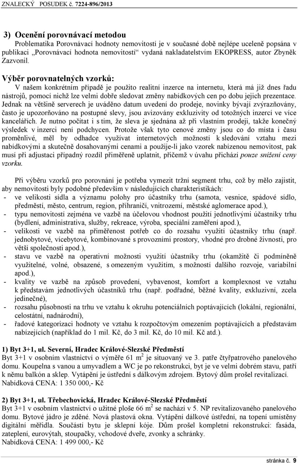 Výběr porovnatelných vzorků: V našem konkrétním případě je použito realitní inzerce na internetu, která má již dnes řadu nástrojů, pomocí nichž lze velmi dobře sledovat změny nabídkových cen po dobu