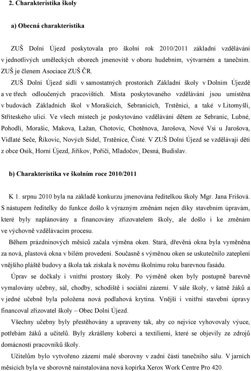 Místa poskytovaného vzdělávání jsou umístěna v budovách Základních škol v Morašicích, Sebranicích, Trstěnici, a také v Litomyšli, Stříteského ulici.