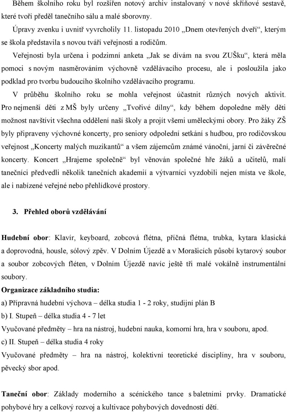 Veřejnosti byla určena i podzimní anketa Jak se dívám na svou ZUŠku, která měla pomoci s novým nasměrováním výchovně vzdělávacího procesu, ale i posloužila jako podklad pro tvorbu budoucího školního