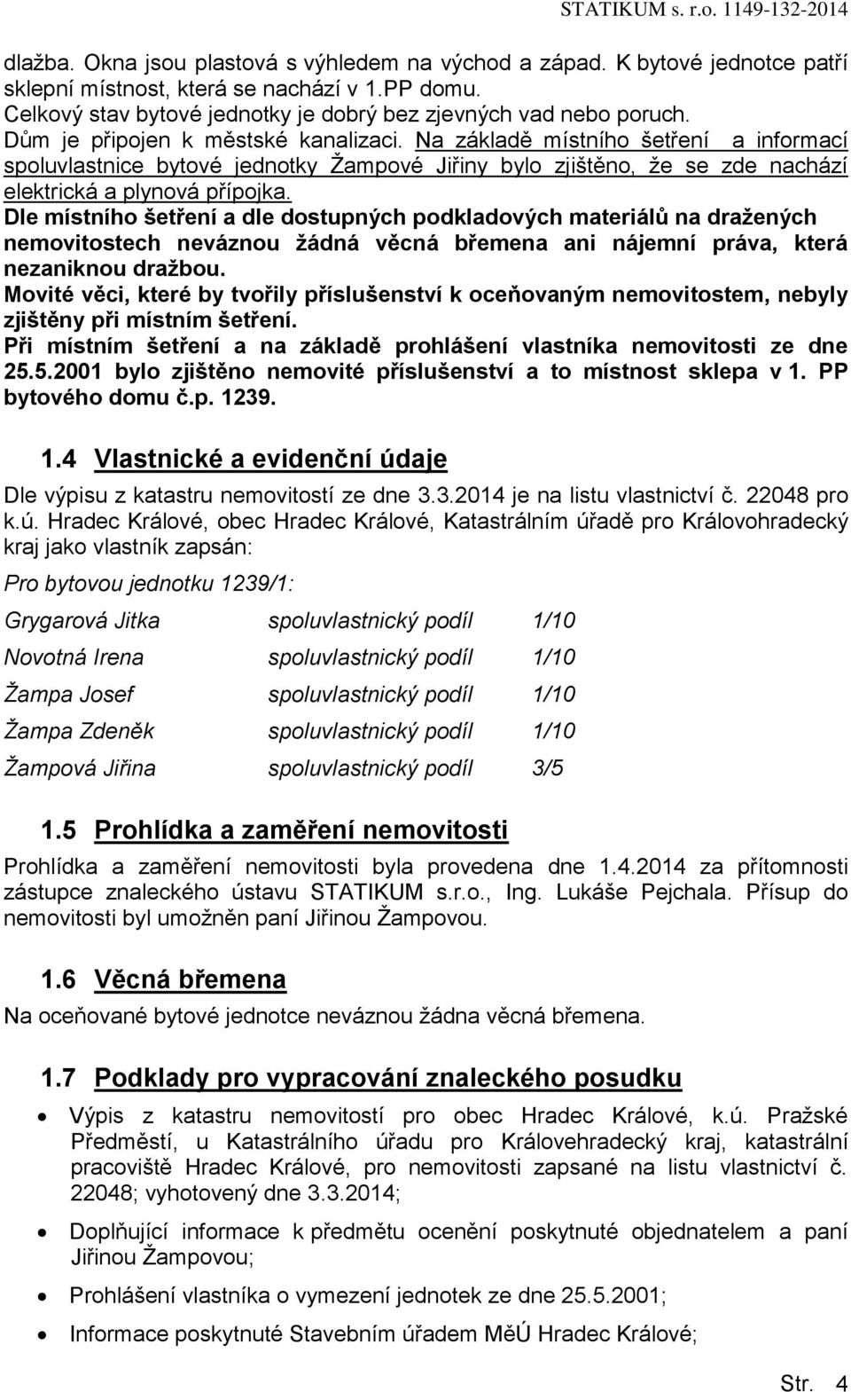 Dle místního šetření a dle dostupných podkladových materiálů na dražených nemovitostech neváznou žádná věcná břemena ani nájemní práva, která nezaniknou dražbou.