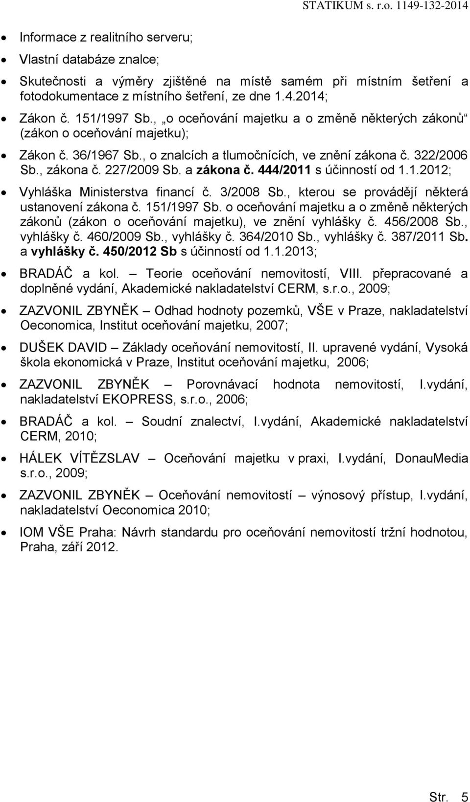 227/2009 Sb. a zákona č. 444/2011 s účinností od 1.1.2012; Vyhláška Ministerstva financí č. 3/2008 Sb., kterou se provádějí některá ustanovení zákona č. 151/1997 Sb.