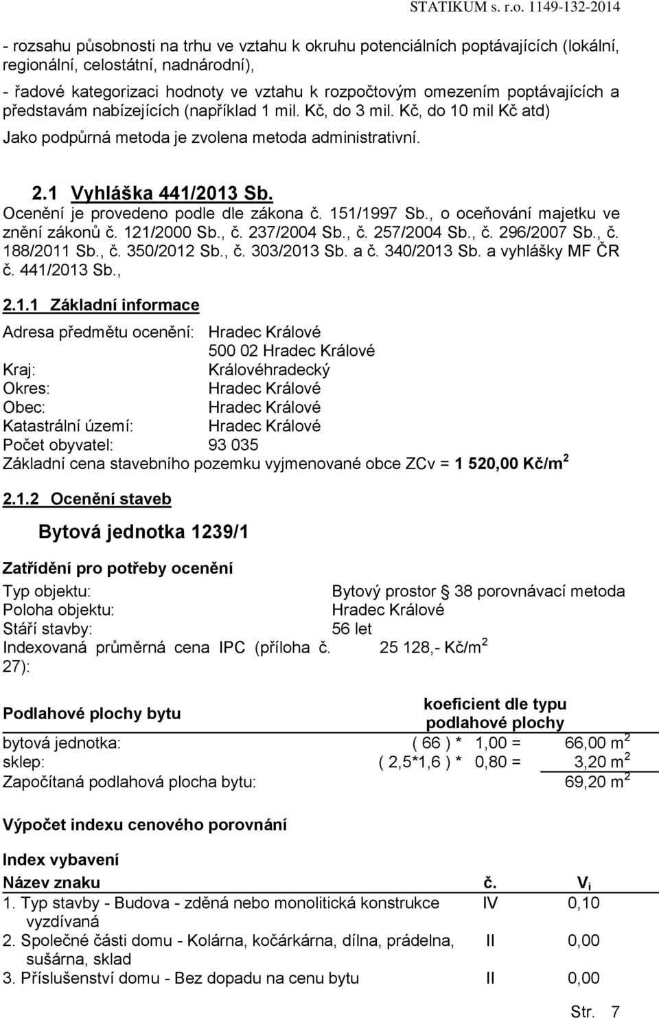 Ocenění je provedeno podle dle zákona č. 151/1997 Sb., o oceňování majetku ve znění zákonů č. 121/2000 Sb., č. 237/2004 Sb., č. 257/2004 Sb., č. 296/2007 Sb., č. 188/2011 Sb., č. 350/2012 Sb., č. 303/2013 Sb.