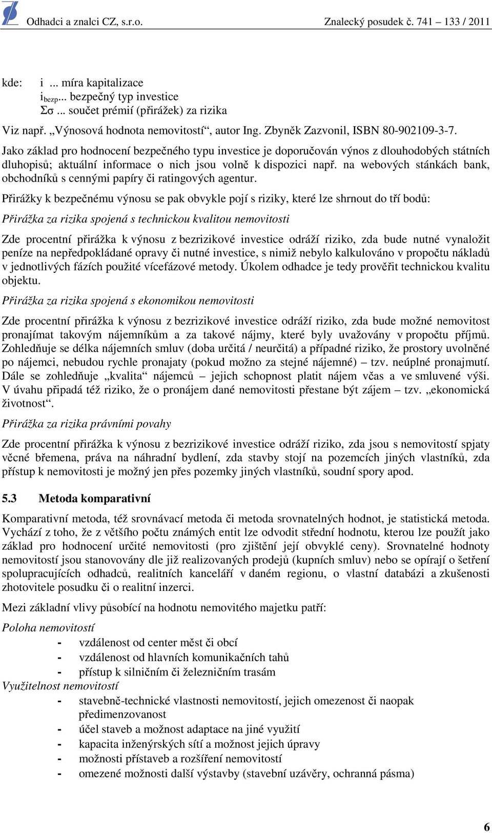 Jak základ pr hdncení bezpečnéh typu investice je dpručván výns z dluhdbých státních dluhpisů; aktuální infrmace nich jsu vlně k dispzici např.