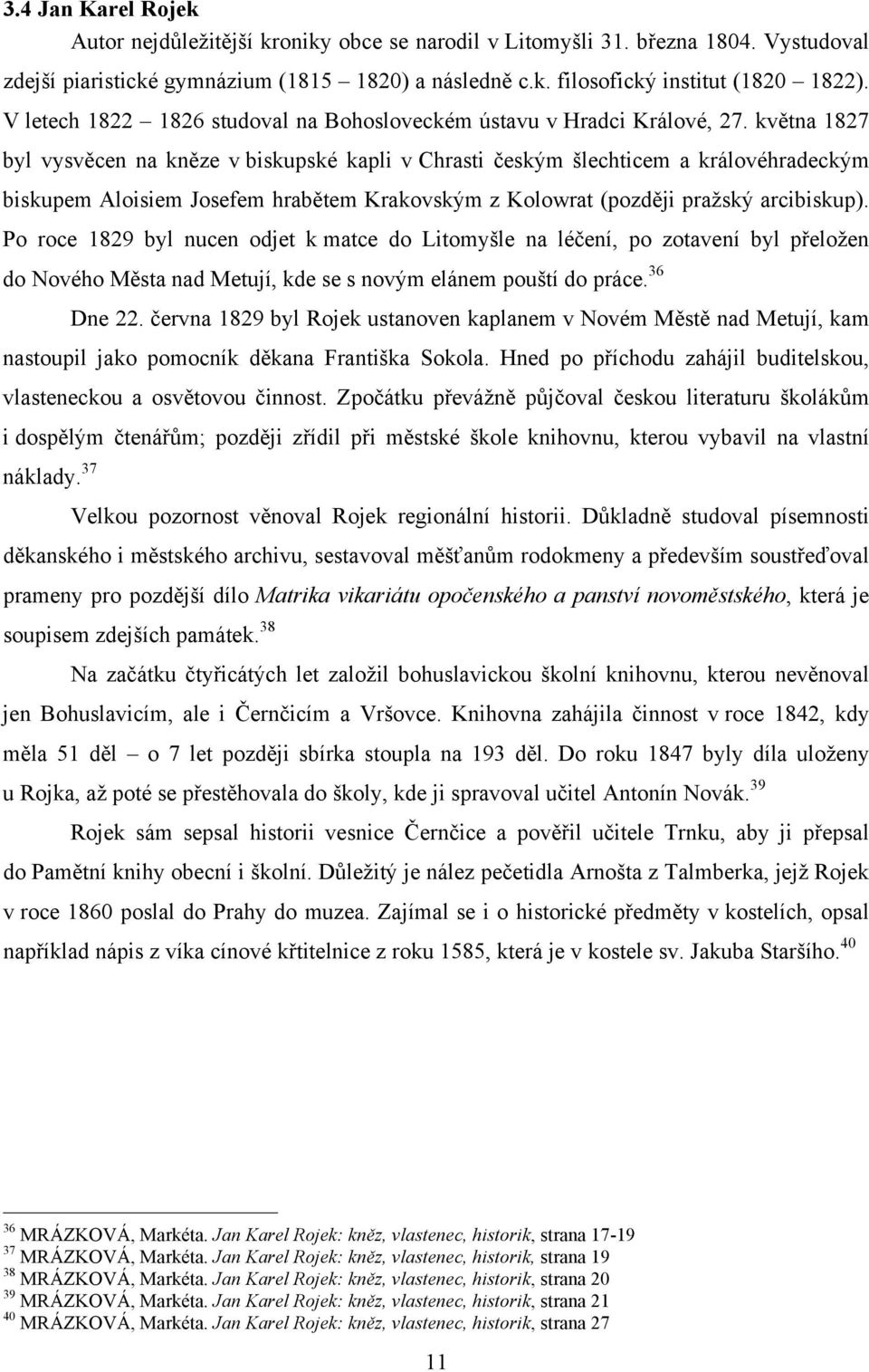 května 1827 byl vysvěcen na kněze v biskupské kapli v Chrasti českým šlechticem a královéhradeckým biskupem Aloisiem Josefem hrabětem Krakovským z Kolowrat (později pražský arcibiskup).