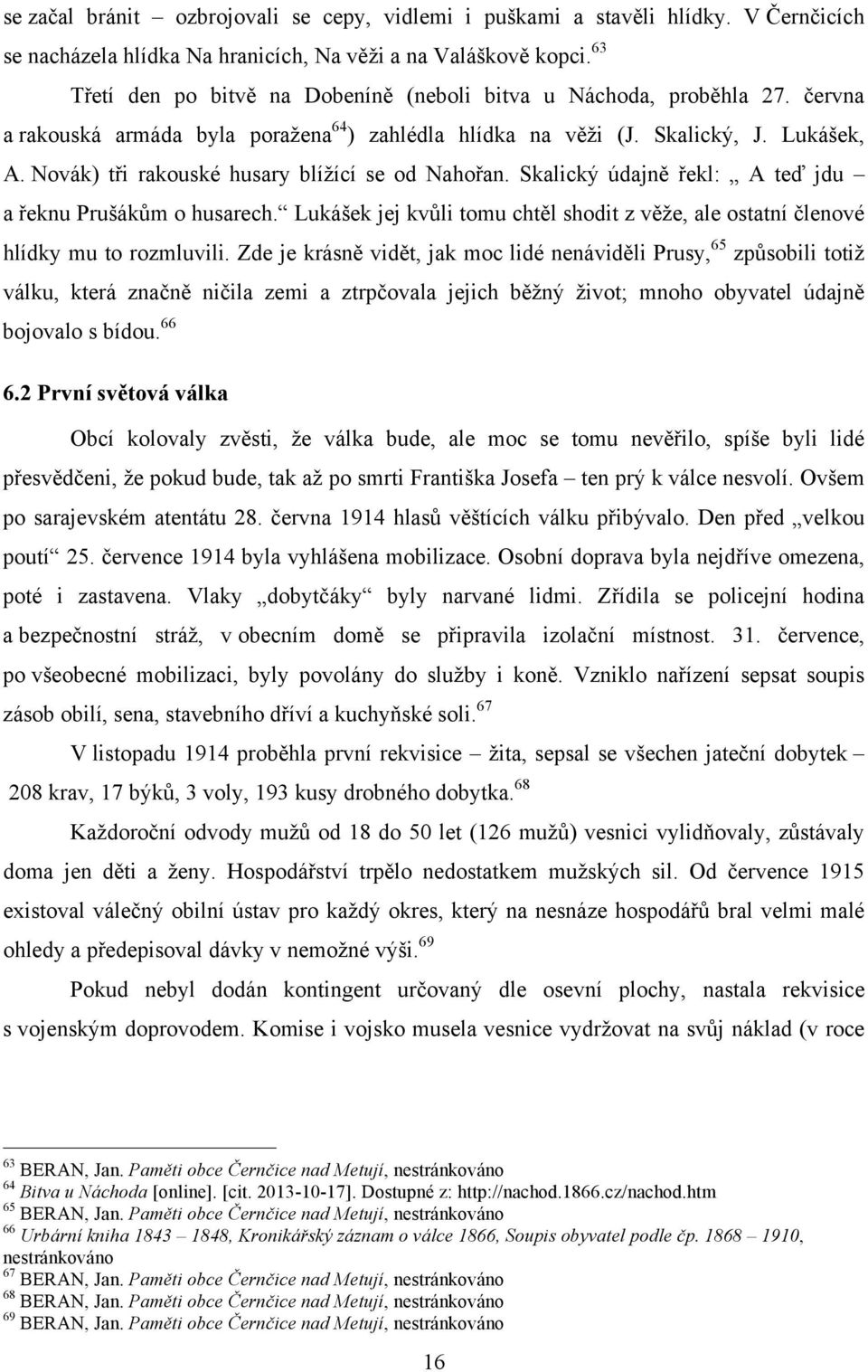 Novák) tři rakouské husary blížící se od Nahořan. Skalický údajně řekl: A teď jdu a řeknu Prušákům o husarech. Lukášek jej kvůli tomu chtěl shodit z věže, ale ostatní členové hlídky mu to rozmluvili.