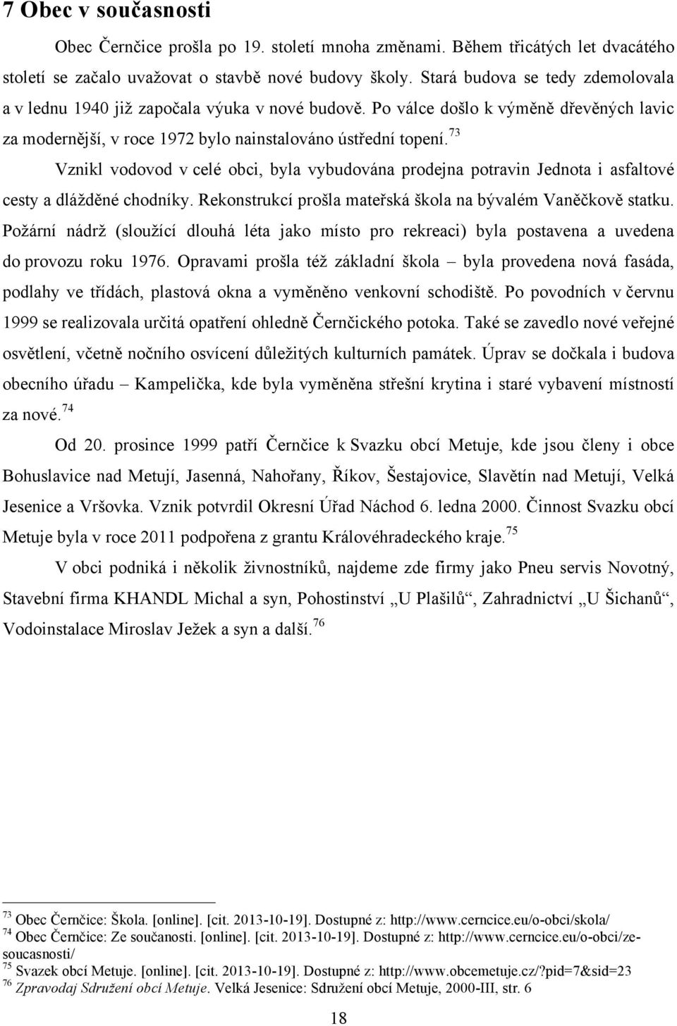 73 Vznikl vodovod v celé obci, byla vybudována prodejna potravin Jednota i asfaltové cesty a dlážděné chodníky. Rekonstrukcí prošla mateřská škola na bývalém Vaněčkově statku.