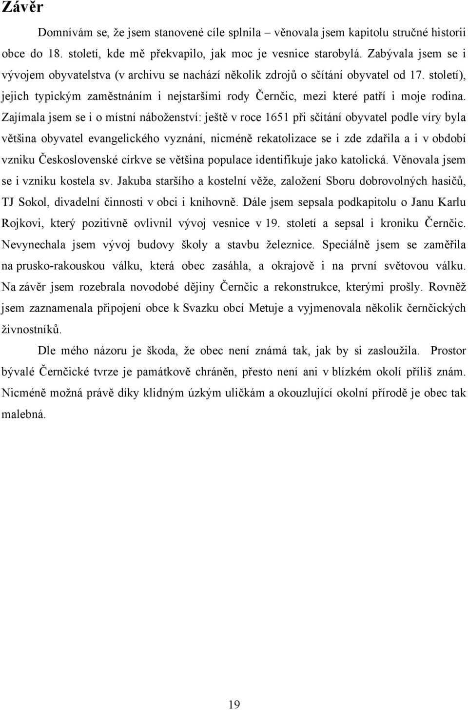 Zajímala jsem se i o místní náboženství: ještě v roce 1651 při sčítání obyvatel podle víry byla většina obyvatel evangelického vyznání, nicméně rekatolizace se i zde zdařila a i v období vzniku