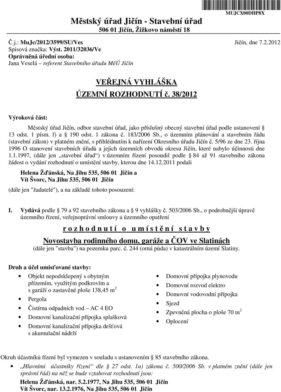 38/2012 Výroková část: Městský úřad Jičín, odbor stavební úřad, jako příslušný obecný stavební úřad podle ustanovení 13 odst. 1 písm. f) a 190 odst. 1 zákona č. 183/2006 Sb.