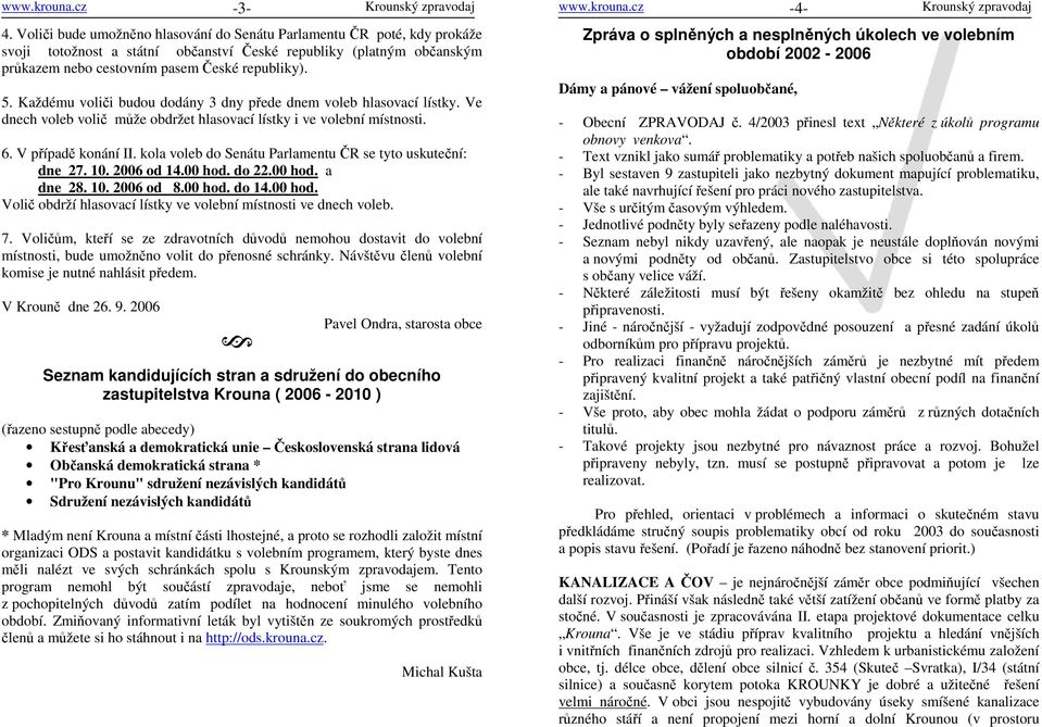 Každému voliči budou dodány 3 dny přede dnem voleb hlasovací lístky. Ve dnech voleb volič může obdržet hlasovací lístky i ve volební místnosti. 6. V případě konání II.