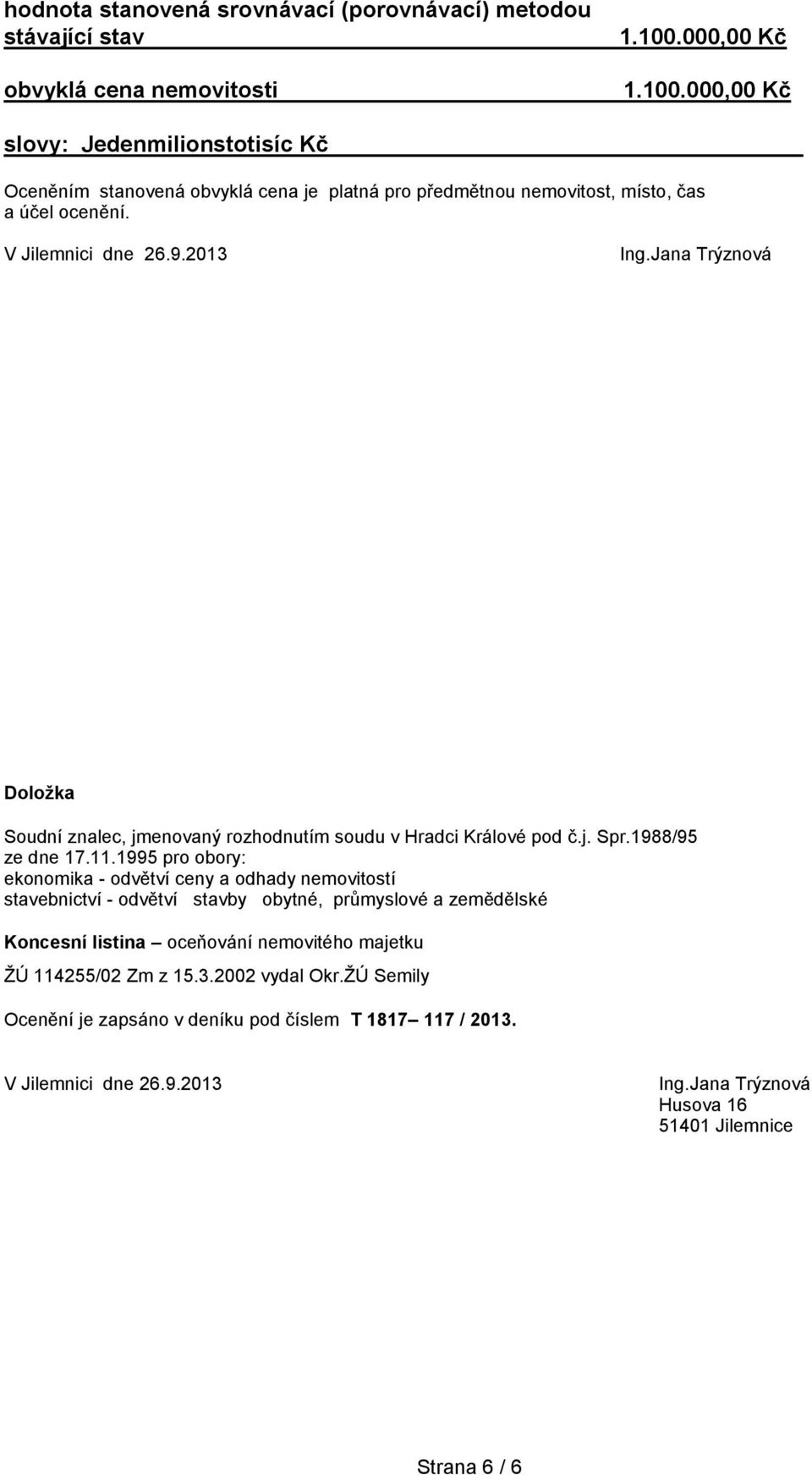 Jana Trýznová Doložka Soudní znalec, jmenovaný rozhodnutím soudu v Hradci Králové pod č.j. Spr.1988/95 ze dne 17.11.