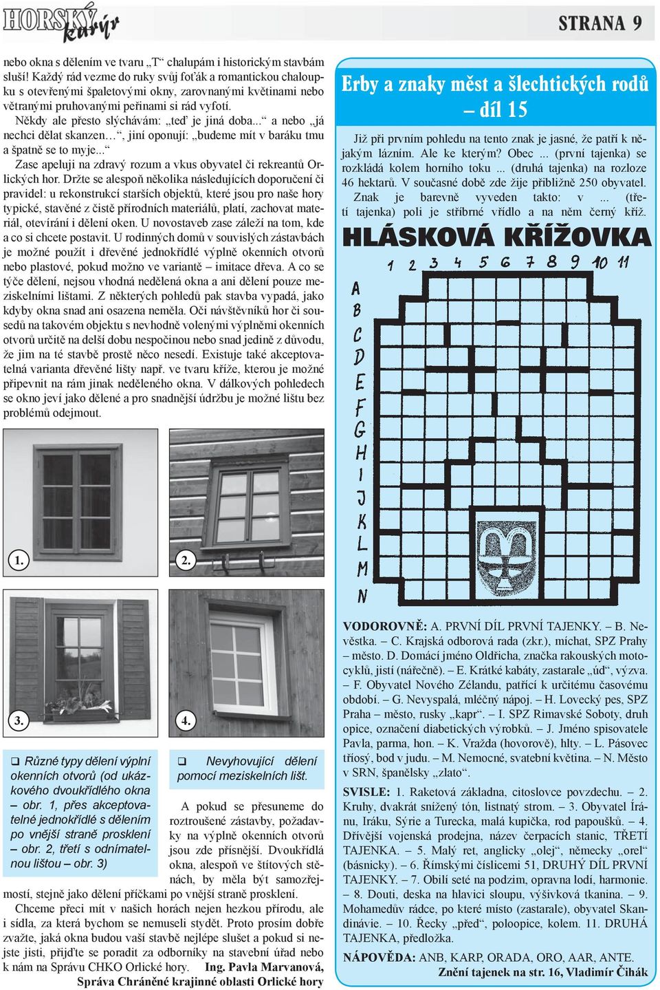 Někdy ale přesto slýchávám: teď je jiná doba... a nebo já nechci dělat skanzen, jiní oponují: budeme mít v baráku tmu a špatně se to myje.