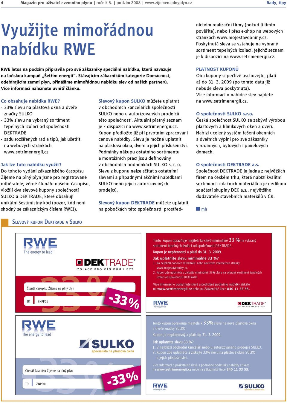 Stávajícím zákazníkům kategorie Domácnost, odebírajícím zemní plyn, přinášíme mimořádnou nabídku slev od našich partnerů. Více informací naleznete uvnitř článku. Co obsahuje nabídka RWE?