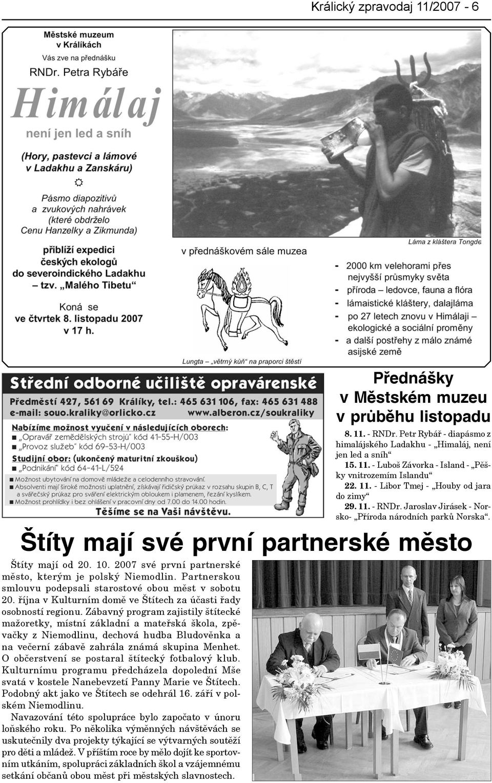 2007 své první partnerské město, kterým je polský Niemodlin. Partnerskou smlouvu podepsali starostové obou měst v sobotu 20. října v Kulturním domě ve Štítech za účasti řady osobností regionu.