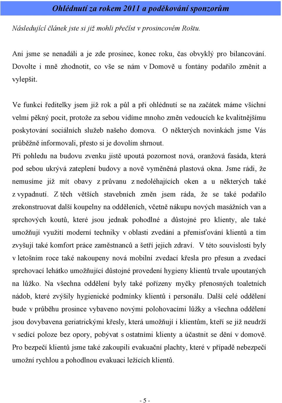 Ve funkci ředitelky jsem již rok a půl a při ohlédnutí se na začátek máme všichni velmi pěkný pocit, protože za sebou vidíme mnoho změn vedoucích ke kvalitnějšímu poskytování sociálních služeb našeho