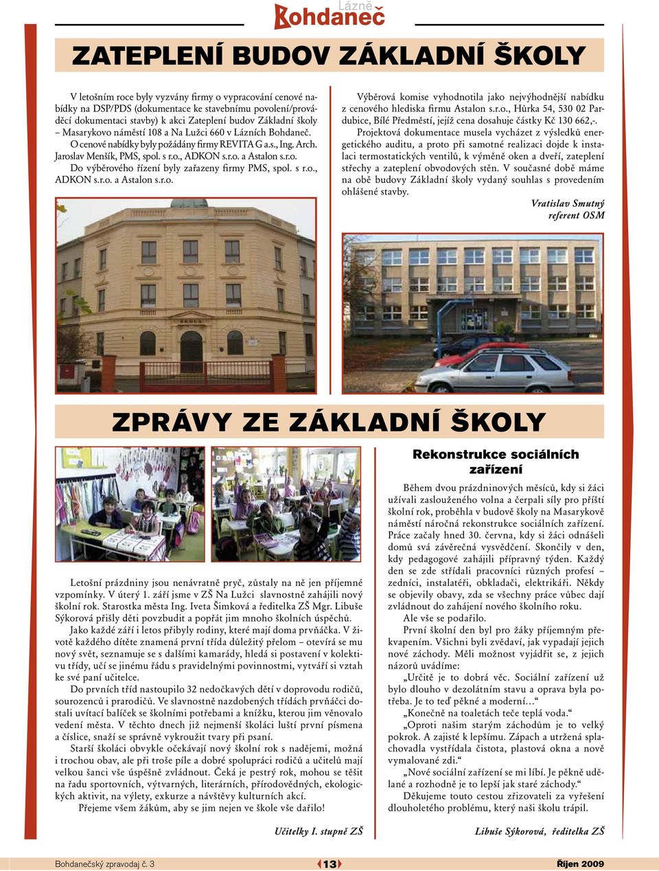 s r.o., ADKON s.r.o. a Astalon s.r.o. Výběrová komise vyhodnotila jako nejvýhodnější nabídku z cenového hlediska firmu Astalon s.r.o., Hůrka 54, 530 02 Pardubice, Bílé Předměstí, jejíž cena dosahuje částky Kč 130 662,-.